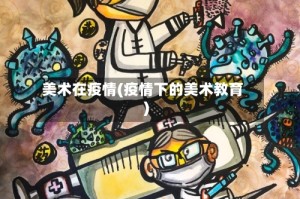 美术在疫情(疫情下的美术教育)