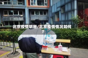 北京疫情明晰/北京疫情情况如何?