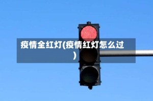 疫情全红灯(疫情红灯怎么过)