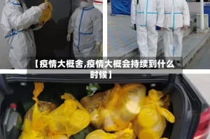 【疫情大概舍,疫情大概会持续到什么时候】