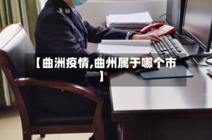 【曲洲疫情,曲州属于哪个市】