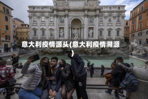 意大利疫情源头(意大利疫情溯源)