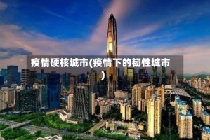 疫情硬核城市(疫情下的韧性城市)