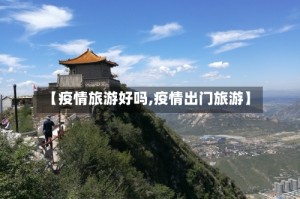 【疫情旅游好吗,疫情出门旅游】