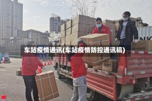 车站疫情通讯(车站疫情防控通讯稿)