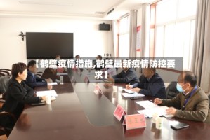 【鹤壁疫情措施,鹤壁最新疫情防控要求】