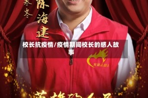 校长抗疫情/疫情期间校长的感人故事