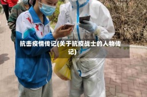抗击疫情传记(关于抗疫战士的人物传记)