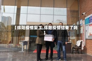 【绵阳疫情复工,绵阳疫情结束了吗】