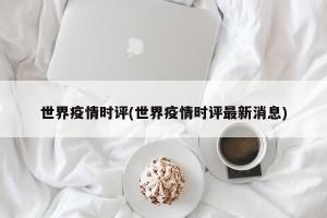 世界疫情时评(世界疫情时评最新消息)