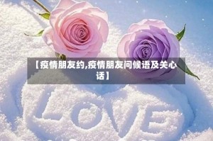 【疫情朋友约,疫情朋友问候语及关心话】