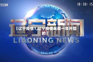 【辽宁疫情1,辽宁疫情是哪一年开始的】