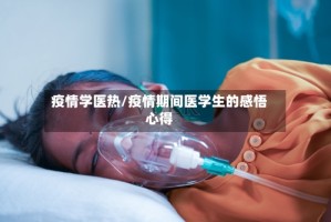 疫情学医热/疫情期间医学生的感悟心得