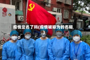 疫情定名了吗(疫情被称为的名称)