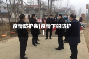 疫情防护会(疫情下的防护)