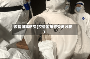 疫情国旗感受(疫情国旗感受与收获)