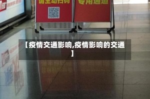 【疫情交通影响,疫情影响的交通】