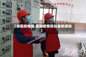 【麻阳疫情橙,麻阳疫情防控最新通知】