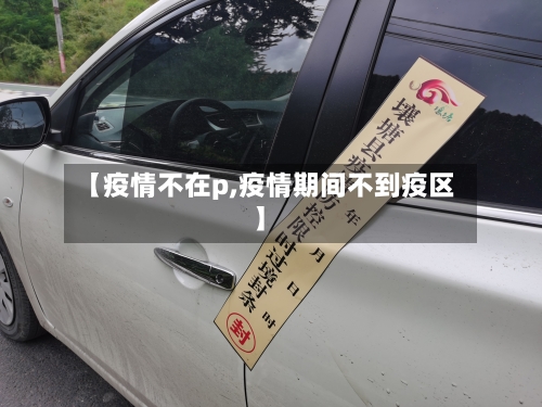 【疫情不在p,疫情期间不到疫区】-第1张图片