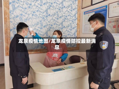 龙泉疫情地图/龙泉疫情防控最新消息-第1张图片