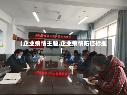 【企业疫情主题,企业疫情防控标题】-第2张图片