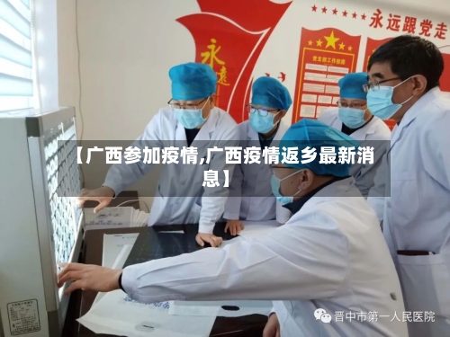 【广西参加疫情,广西疫情返乡最新消息】-第3张图片