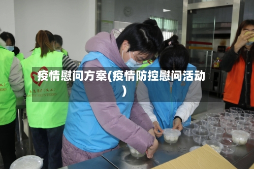 疫情慰问方案(疫情防控慰问活动)-第1张图片