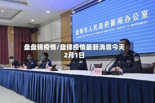 盘盘锦疫情/盘锦疫情最新消息今天2月1日-第1张图片