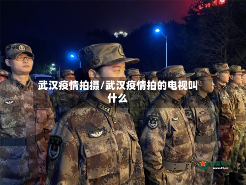 武汉疫情拍摄/武汉疫情拍的电视叫什么-第1张图片