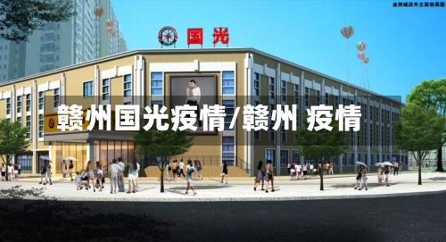 赣州国光疫情/赣州 疫情-第2张图片