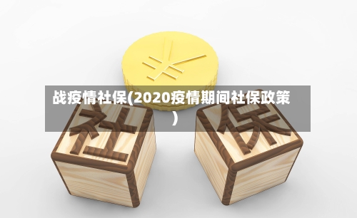 战疫情社保(2020疫情期间社保政策)-第1张图片