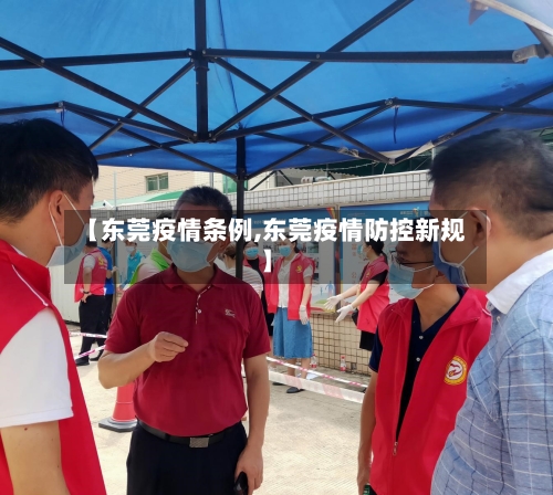 【东莞疫情条例,东莞疫情防控新规】-第1张图片