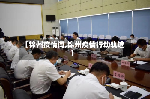 【锦州疫情闫,锦州疫情行动轨迹】-第1张图片