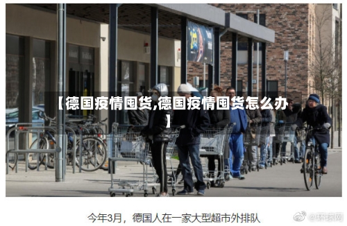 【德国疫情囤货,德国疫情囤货怎么办】-第1张图片