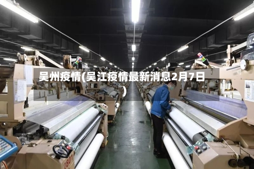 吴州疫情(吴江疫情最新消息2月7日)-第1张图片