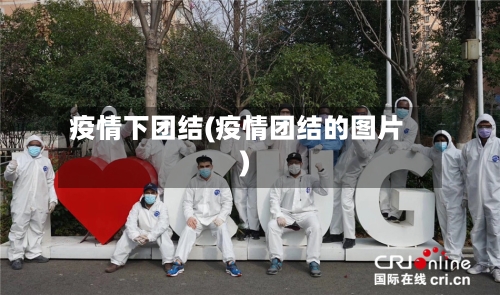 疫情下团结(疫情团结的图片)-第2张图片
