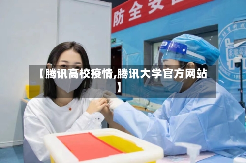 【腾讯高校疫情,腾讯大学官方网站】-第1张图片