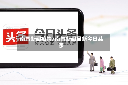 南昌新闻疫情/南昌新闻最新今日头条-第2张图片