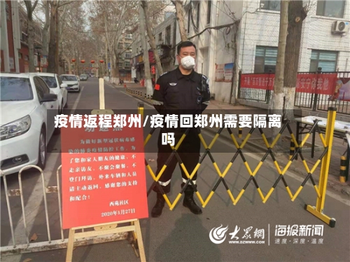 疫情返程郑州/疫情回郑州需要隔离吗-第1张图片