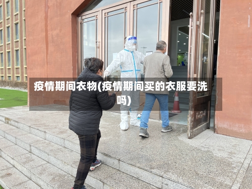 疫情期间衣物(疫情期间买的衣服要洗吗)-第3张图片