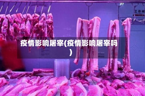 疫情影响屠宰(疫情影响屠宰吗)-第2张图片