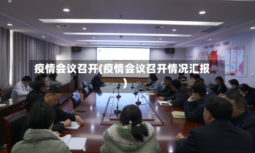 疫情会议召开(疫情会议召开情况汇报)-第2张图片
