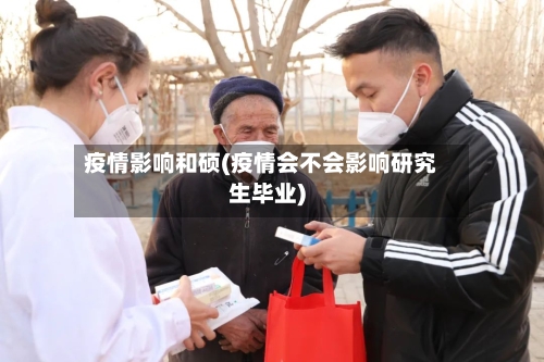 疫情影响和硕(疫情会不会影响研究生毕业)-第2张图片