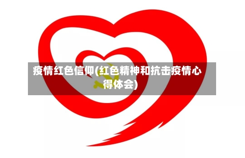 疫情红色信仰(红色精神和抗击疫情心得体会)-第1张图片