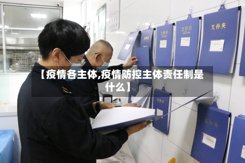【疫情各主体,疫情防控主体责任制是什么】-第2张图片
