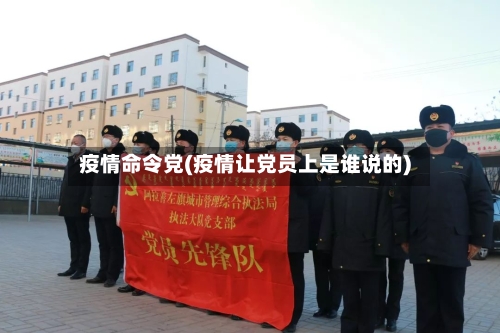 疫情命令党(疫情让党员上是谁说的)-第1张图片
