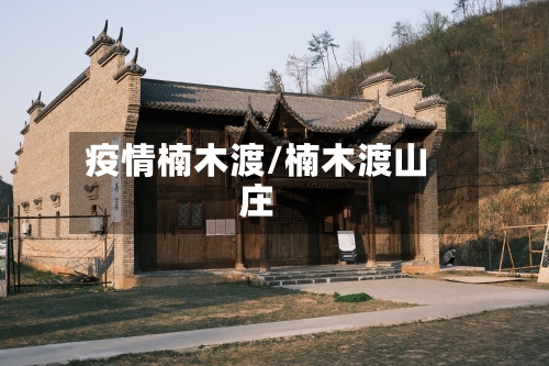 疫情楠木渡/楠木渡山庄-第1张图片