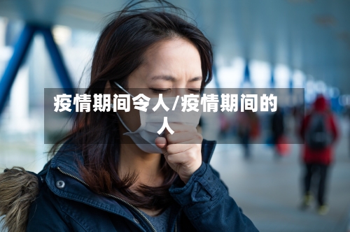 疫情期间令人/疫情期间的人-第2张图片