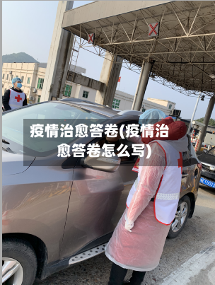 疫情治愈答卷(疫情治愈答卷怎么写)-第1张图片