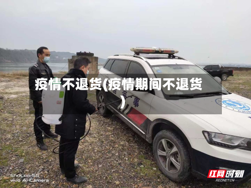 疫情不退货(疫情期间不退货)-第2张图片
